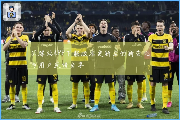 买球站APP下载版本更新后的新变化与用户反馈分享